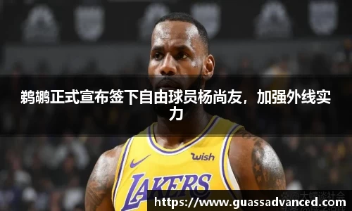 鹈鹕正式宣布签下自由球员杨尚友，加强外线实力