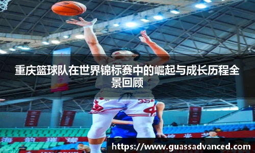 重庆篮球队在世界锦标赛中的崛起与成长历程全景回顾