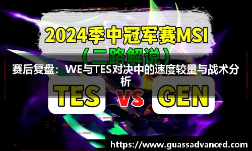 赛后复盘：WE与TES对决中的速度较量与战术分析