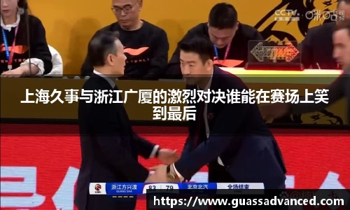 上海久事与浙江广厦的激烈对决谁能在赛场上笑到最后