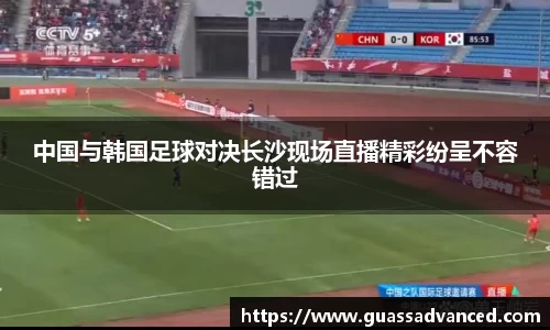 中国与韩国足球对决长沙现场直播精彩纷呈不容错过