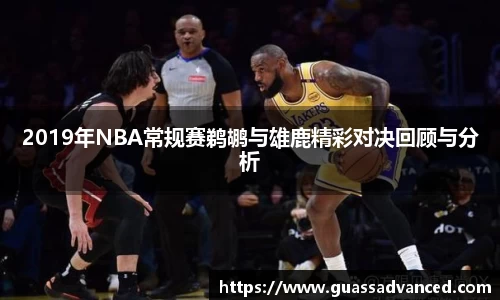 2019年NBA常规赛鹈鹕与雄鹿精彩对决回顾与分析
