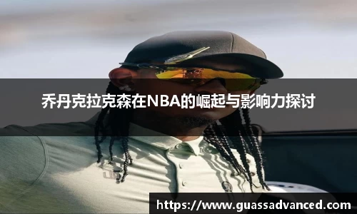 乔丹克拉克森在NBA的崛起与影响力探讨
